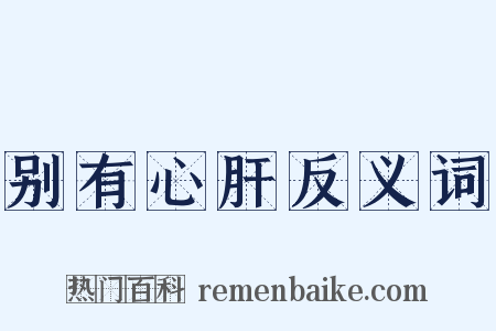 别有心肝反义词是什么意思的图片